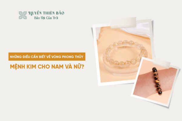 Những điều cần biết về vòng phong thủy mệnh Kim cho nam và nữ