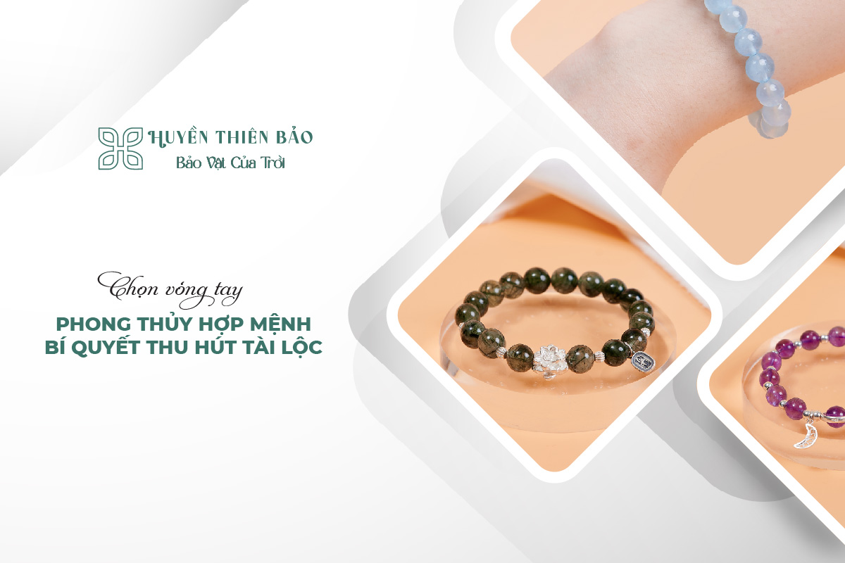 HUYỀN THIÊN BẢO | Chọn vòng tay phong thủy hợp mệnh: Bí quyết thu hút tài lộc