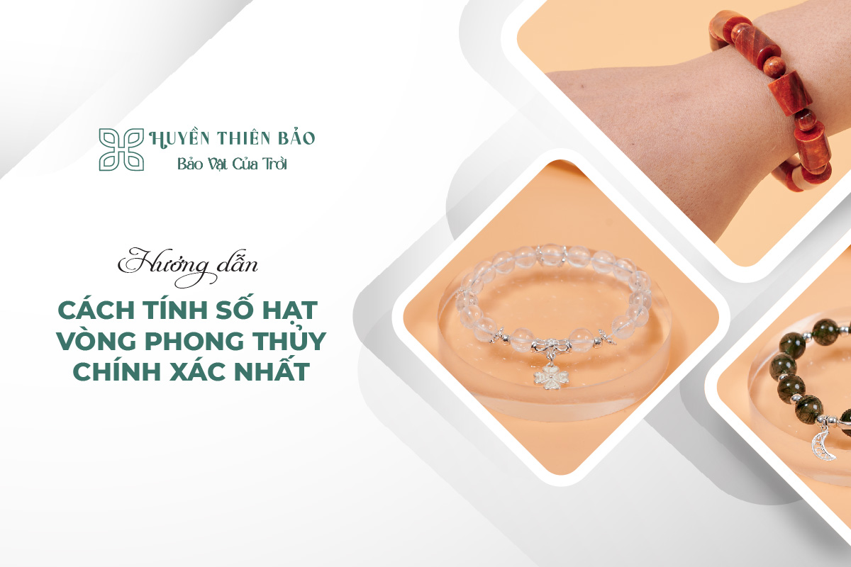 HUYỀN THIÊN BẢO | Hướng dẫn cách tính số hạt vòng phong thủy chính xác nhất HUYỀN THIÊN BẢO | Hướng dẫn cách tính số hạt vòng phong thủy chính xác nhất