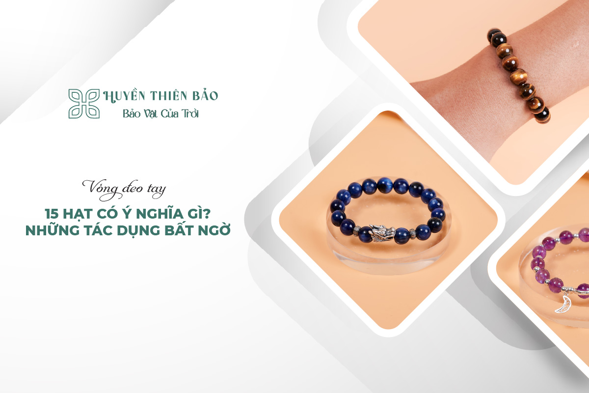 HUYỀN THIÊN BẢO | Vòng phong thuỷ 15 hạt có ý nghĩa gì?