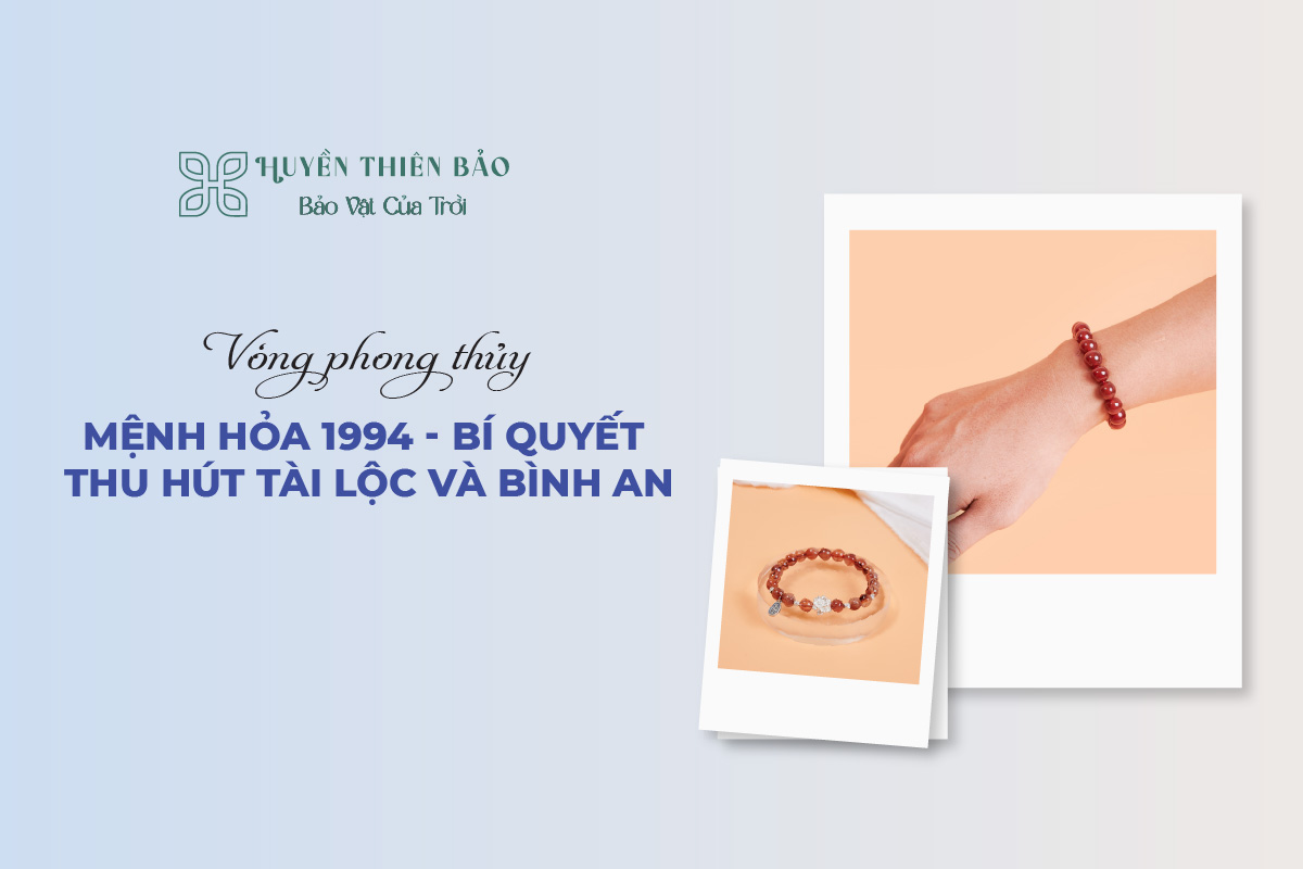 HUYỀN THIÊN BẢO | Tất tần tật về vòng phong thủy mệnh hỏa 1994 HUYỀN THIÊN BẢO | Tất tần tật về vòng phong thủy mệnh hỏa 1994