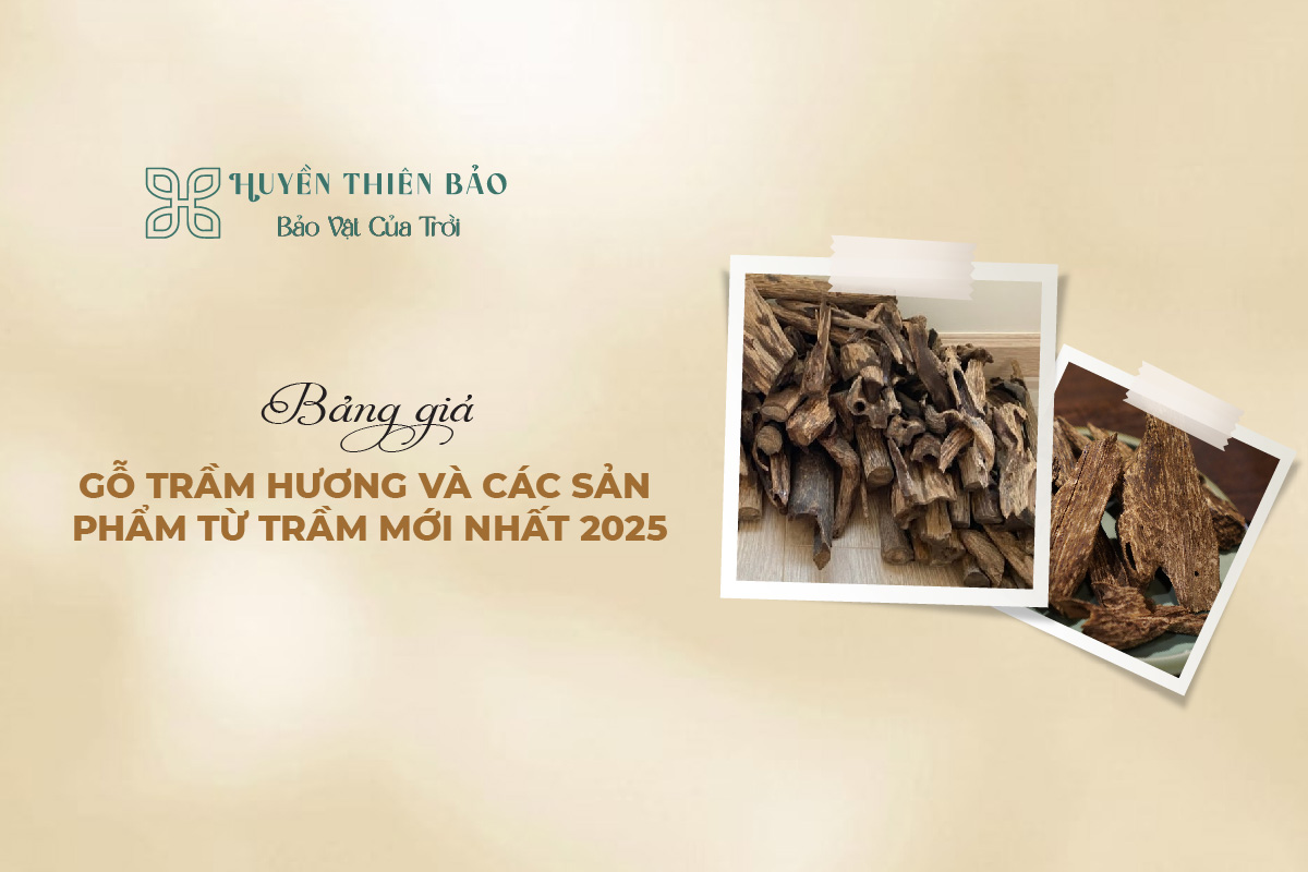 HUYỀN THIÊN BẢO | Bảng giá gỗ trầm hương và các sản phẩm từ trầm mới nhất 2025