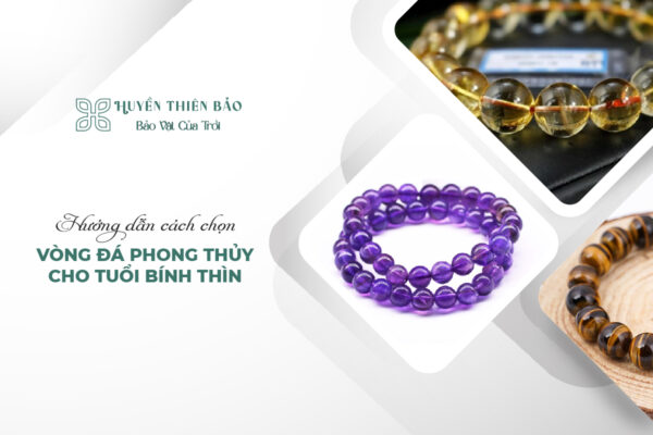 Hướng dẫn cách chọn vòng đá phong thủy cho tuổi Bính Thìn