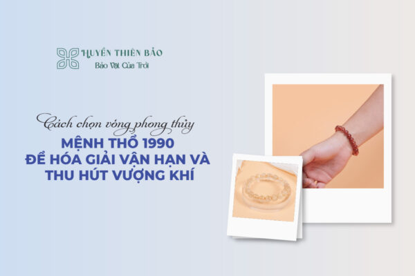 Cách chọn vòng phong thủy mệnh Thổ 1990 để hóa giải vận hạn và thu hút vượng khí
