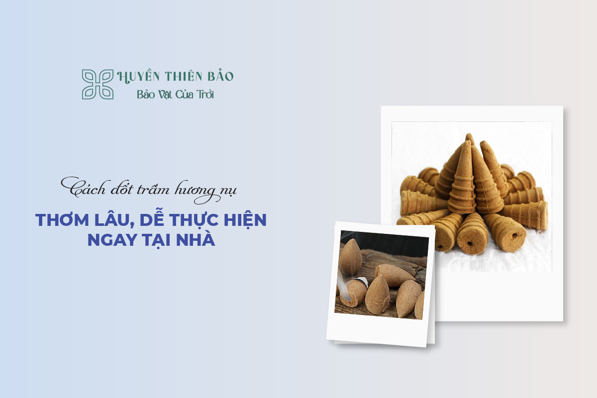 HUYỀN THIÊN BẢO | Cách Đốt Trầm Hương Nụ Thơm Lâu, Dễ Thực Hiện Ngay Tại Nhà
