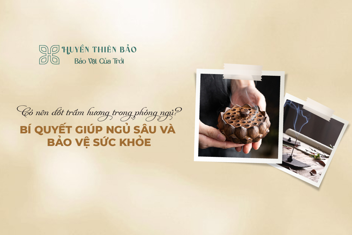 HUYỀN THIÊN BẢO | Có nên đốt trầm hương trong phòng ngủ? HUYỀN THIÊN BẢO | Có nên đốt trầm hương trong phòng ngủ?