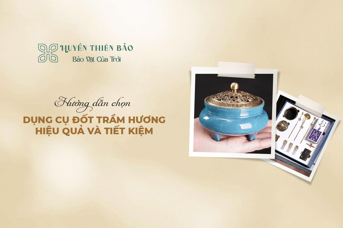 HUYỀN THIÊN BẢO | Hướng dẫn chọn dụng cụ đốt trầm hương hiệu quả và tiết kiệm