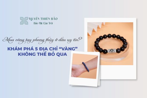 Mua vòng tay phong thủy ở đâu uy tín?
