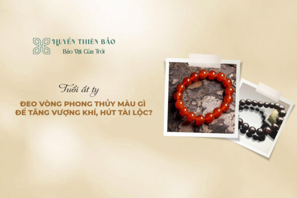 Tuổi Ất Tỵ đeo vòng phong thủy màu gì để tăng vượng khí, hút tài lộc?