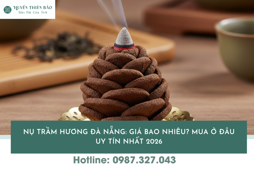 HUYỀN THIÊN BẢO | Nụ trầm hương Đà Nẵng: Giá bao nhiêu? Mua ở đâu uy tín nhất 2026 HUYỀN THIÊN BẢO | Nụ trầm hương Đà Nẵng: Giá bao nhiêu? Mua ở đâu uy tín nhất 2026