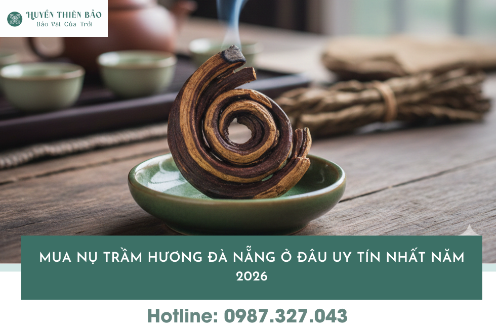 HUYỀN THIÊN BẢO | Nụ trầm hương Đà Nẵng: Giá bao nhiêu? Mua ở đâu uy tín nhất 2026 HUYỀN THIÊN BẢO | Nụ trầm hương Đà Nẵng: Giá bao nhiêu? Mua ở đâu uy tín nhất 2026